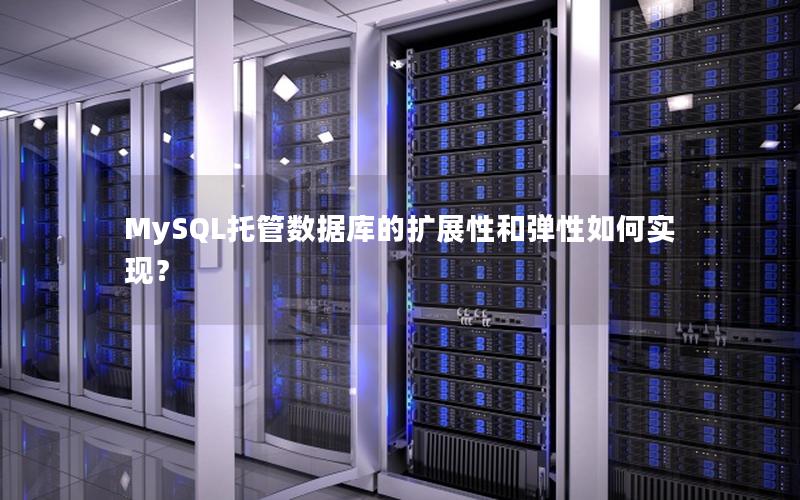 MySQL托管数据库的扩展性和弹性如何实现？