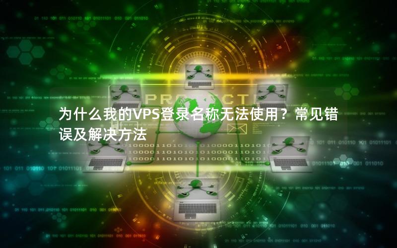 为什么我的VPS登录名称无法使用？常见错误及解决方法