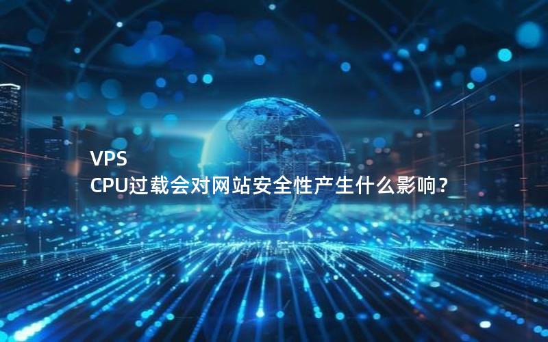 VPS CPU过载会对网站安全性产生什么影响？