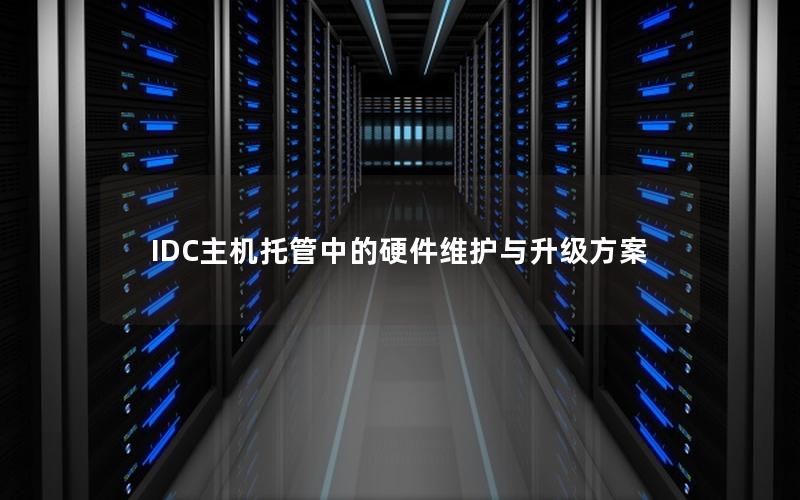 IDC主机托管中的硬件维护与升级方案