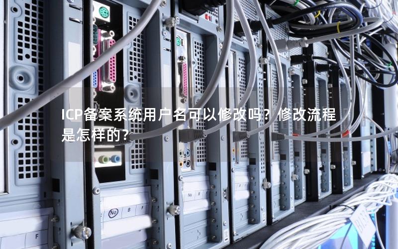 ICP备案系统用户名可以修改吗？修改流程是怎样的？