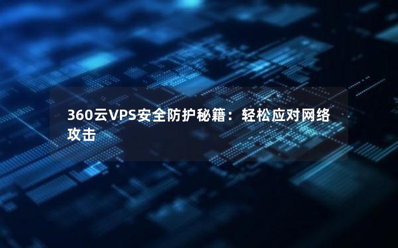 360云VPS安全防护秘籍：轻松应对网络攻击