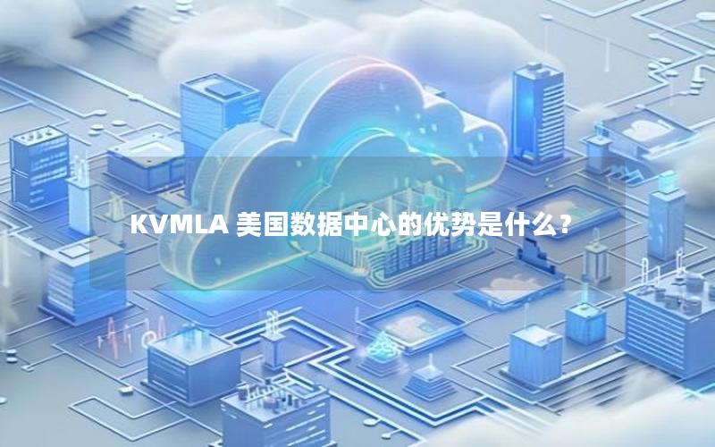 KVMLA 美国数据中心的优势是什么？