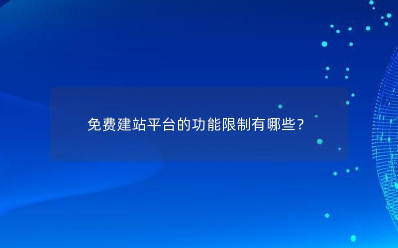 免费建站平台的功能限制有哪些？