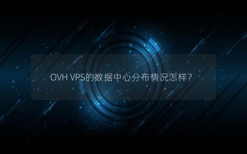 OVH VPS的数据中心分布情况怎样？