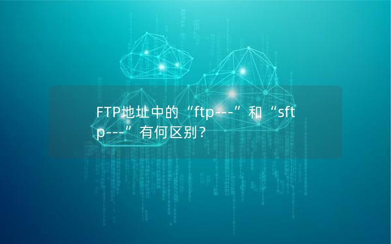 FTP地址中的“ftp---”和“sftp---”有何区别？