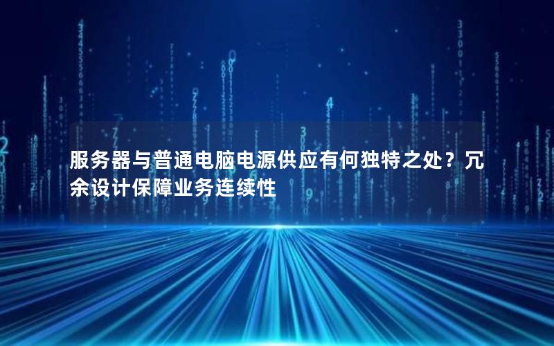 服务器与普通电脑电源供应有何独特之处？冗余设计保障业务连续性