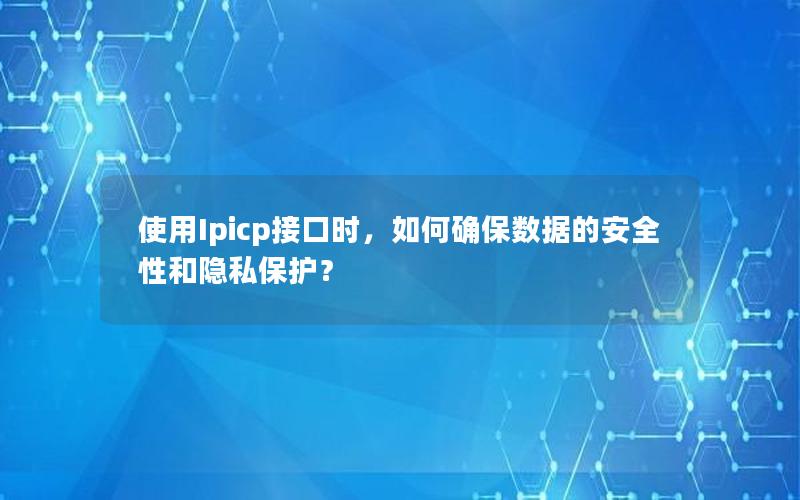 使用Ipicp接口时，如何确保数据的安全性和隐私保护？