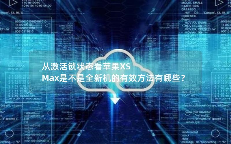 从激活锁状态看苹果XS Max是不是全新机的有效方法有哪些？