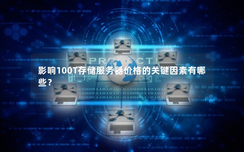 影响100T存储服务器价格的关键因素有哪些？