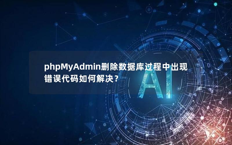 phpMyAdmin删除数据库过程中出现错误代码如何解决？