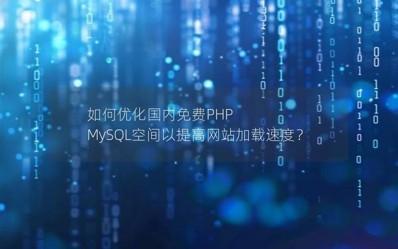 如何优化国内免费PHP MySQL空间以提高网站加载速度？