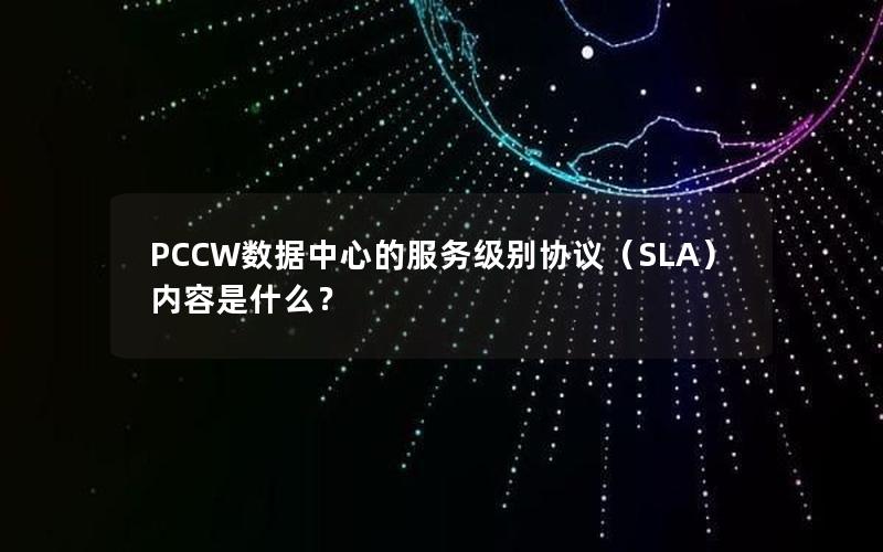 PCCW数据中心的服务级别协议（SLA）内容是什么？