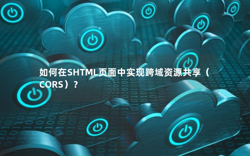 如何在SHTML页面中实现跨域资源共享（CORS）？