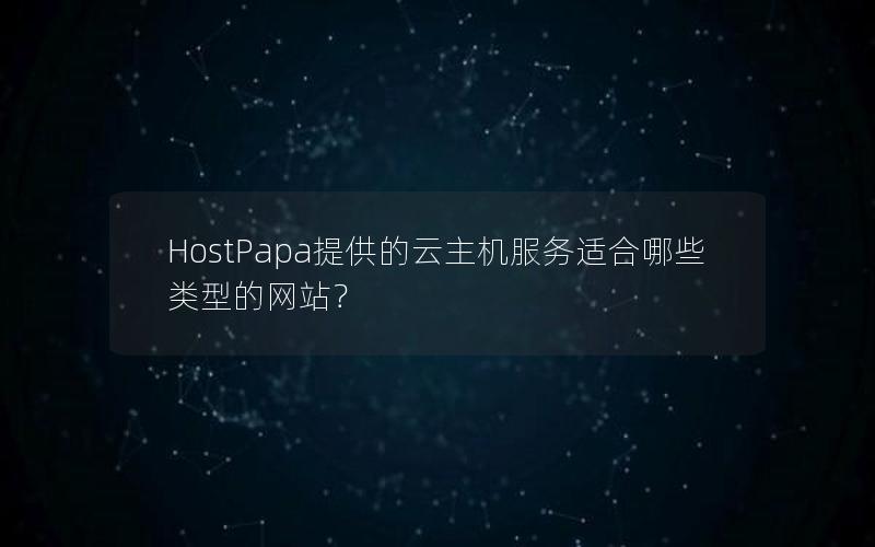 HostPapa提供的云主机服务适合哪些类型的网站？