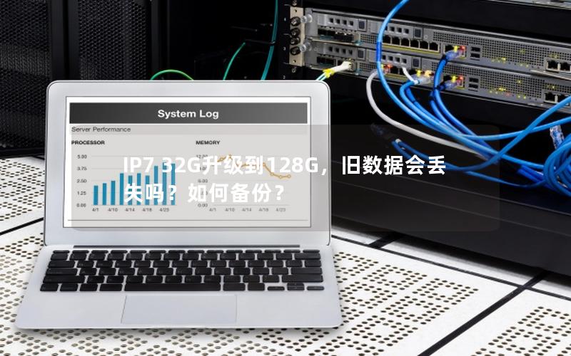 IP7 32G升级到128G，旧数据会丢失吗？如何备份？