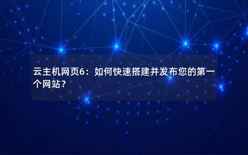 云主机网页6：如何快速搭建并发布您的第一个网站？