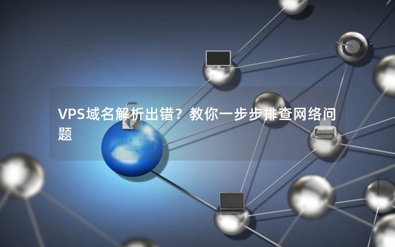 VPS域名解析出错？教你一步步排查网络问题