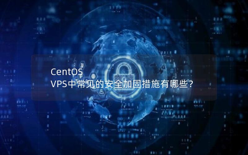 CentOS VPS中常见的安全加固措施有哪些？