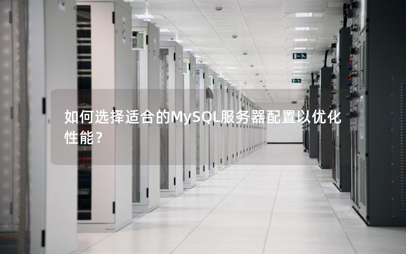 如何选择适合的MySQL服务器配置以优化性能？