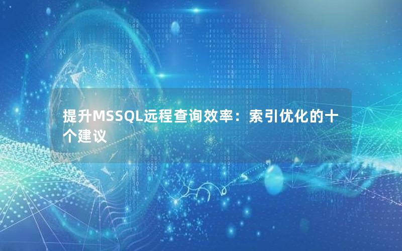 提升MSSQL远程查询效率：索引优化的十个建议