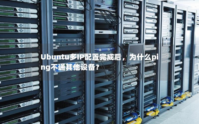 Ubuntu多IP配置完成后，为什么ping不通其他设备？