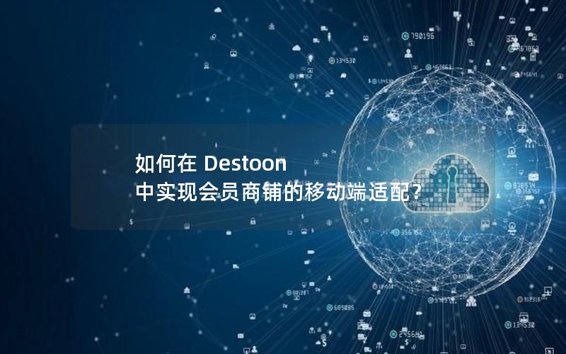 如何在 Destoon 中实现会员商铺的移动端适配？