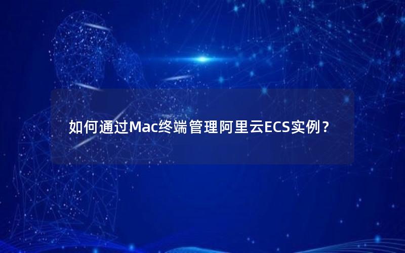 如何通过Mac终端管理阿里云ECS实例？