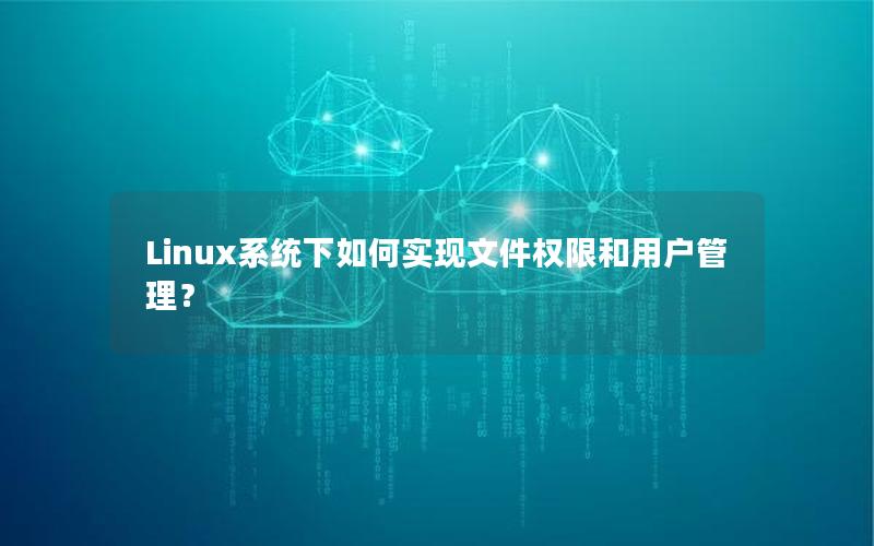 Linux系统下如何实现文件权限和用户管理？