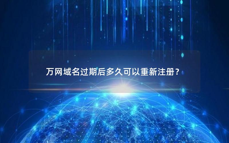 万网域名过期后多久可以重新注册？