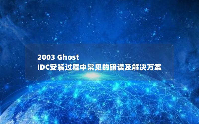 2003 Ghost IDC安装过程中常见的错误及解决方案