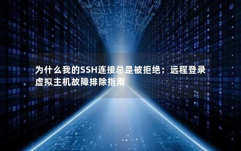 为什么我的SSH连接总是被拒绝：远程登录虚拟主机故障排除指南