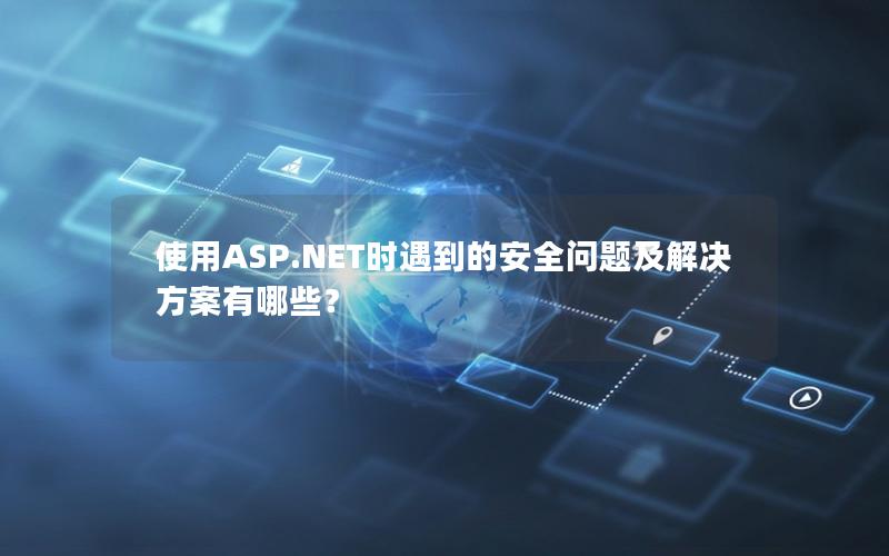 使用ASP.NET时遇到的安全问题及解决方案有哪些？