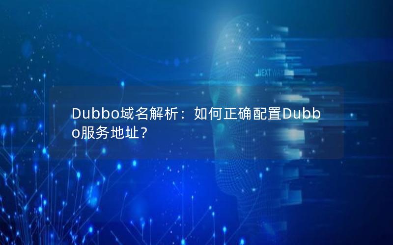 Dubbo域名解析：如何正确配置Dubbo服务地址？