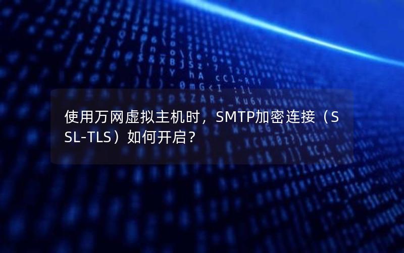 使用万网虚拟主机时，SMTP加密连接（SSL-TLS）如何开启？