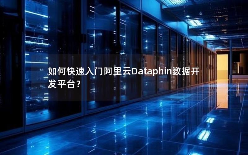 如何快速入门阿里云Dataphin数据开发平台？