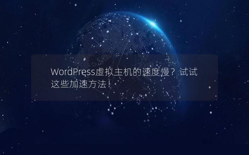 WordPress虚拟主机的速度慢？试试这些加速方法！