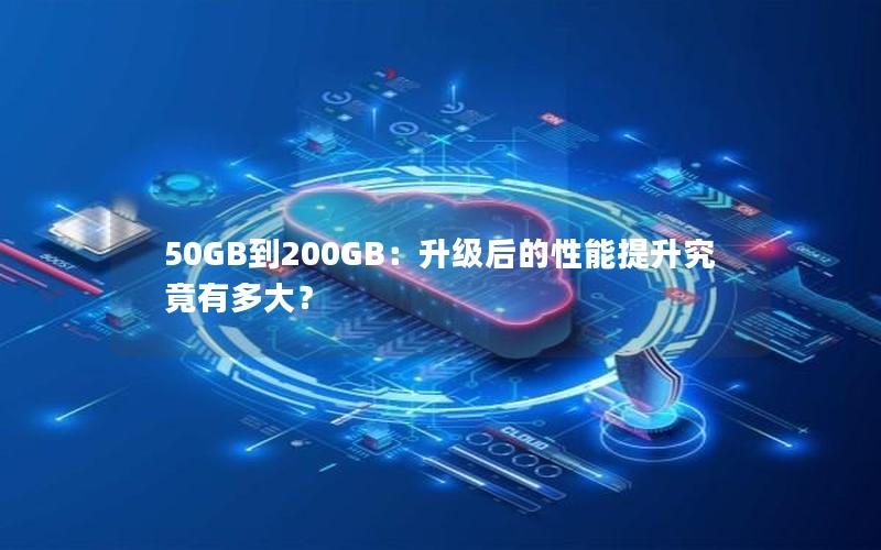 50GB到200GB：升级后的性能提升究竟有多大？