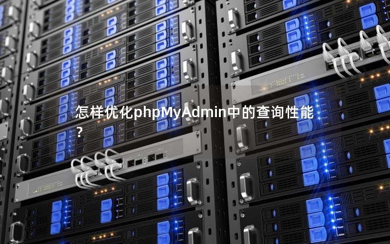 怎样优化phpMyAdmin中的查询性能？