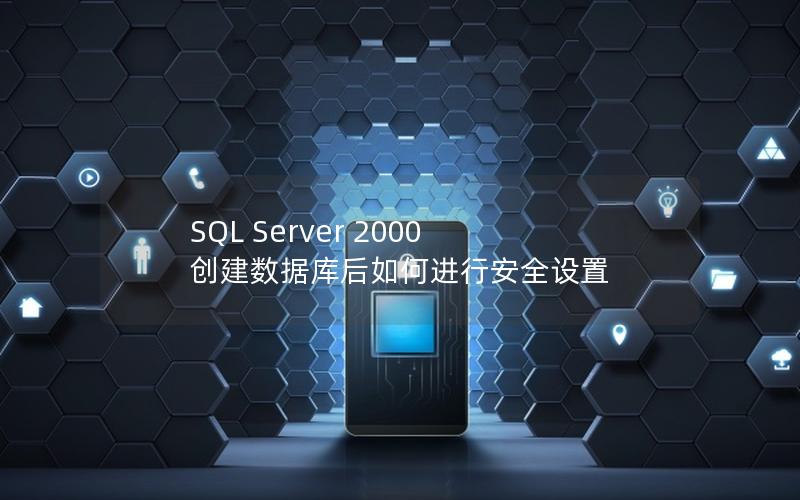 SQL Server 2000 创建数据库后如何进行安全设置