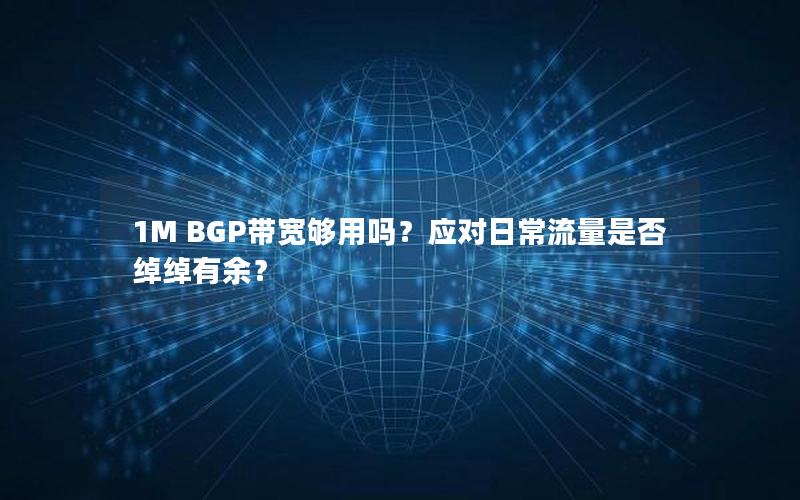 1M BGP带宽够用吗？应对日常流量是否绰绰有余？