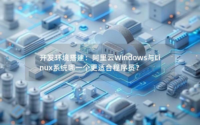 开发环境搭建：阿里云Windows与Linux系统哪一个更适合程序员？