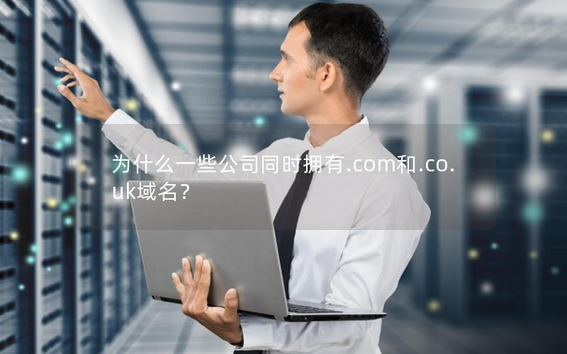 为什么一些公司同时拥有.com和.co.uk域名？