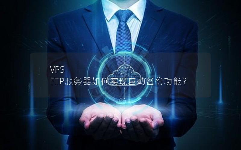 VPS FTP服务器如何实现自动备份功能？