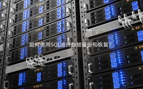 如何使用SQL进行数据备份和恢复？