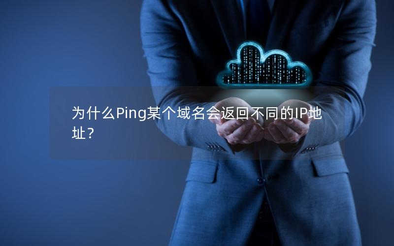 为什么Ping某个域名会返回不同的IP地址？