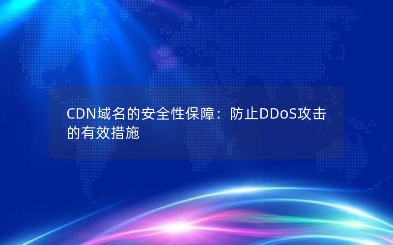 CDN域名的安全性保障：防止DDoS攻击的有效措施