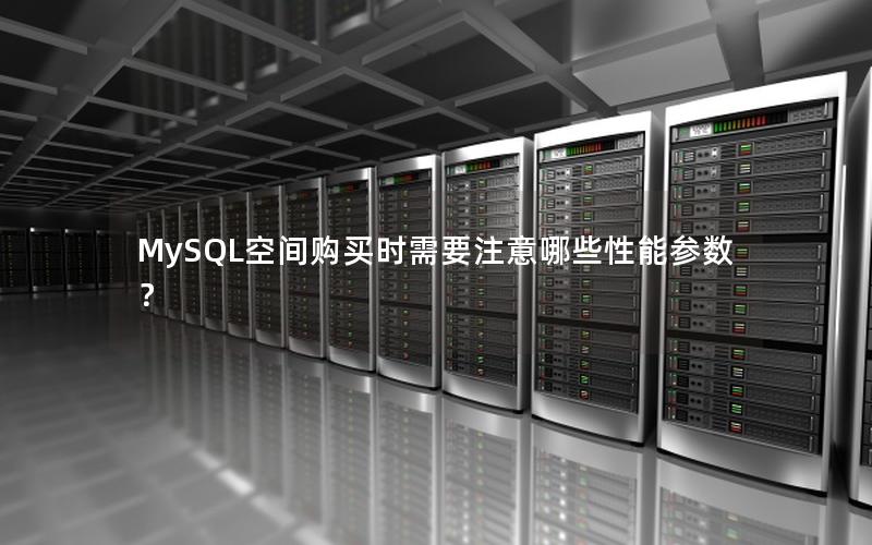 MySQL空间购买时需要注意哪些性能参数？