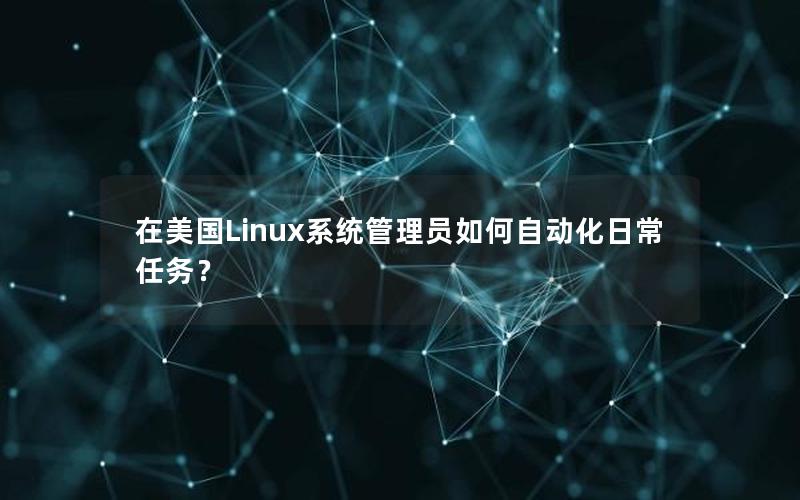 在美国Linux系统管理员如何自动化日常任务？