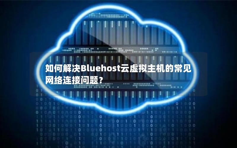 如何解决Bluehost云虚拟主机的常见网络连接问题？